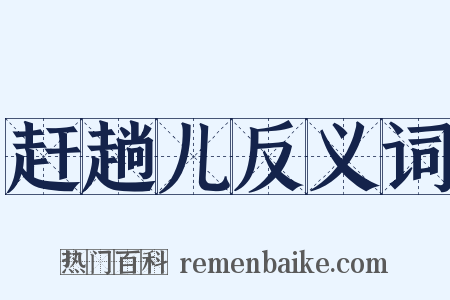 赶趟儿反义词是什么意思的图片